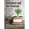 Genealogy and the Librarian: Perspectives on Research, Instruction, Outreach and Management