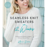 Seamless Knit Sweaters in 2 Weeks: 20 Patterns for Flawless Cardigans, Pullovers, Tees and More