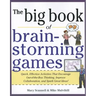 Big Book of Brainstorming Games: Quick, Effective Activities That Encourage Out-Of-The-Box Thinking, Improve Collaboration, and Spark Great Ideas!