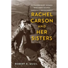 Rachel Carson and Her Sisters: Extraordinary Women Who Have Shaped America's Environment