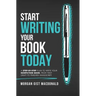 Start Writing Your Book Today: A step-by-step plan to write your nonfiction book, from first draft to finished manuscript