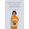 Forging the Ideal Educated Girl: The Production of Desirable Subjects in Muslim South Asia