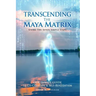Transcending the Maya Matrix: Using the Seven simple Steps: Our Innate Guide to Co-Creation & Self-Realization