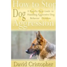 How to Stop Dog Aggression: A Step-By-Step Guide to Handling Aggressive Dog Behavior Problem