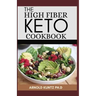 The High Fiber Keto Cookbook: The Complete Guide to Transforming Your Life and Health