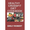 Healthy Crossfit Diet Cookbook: Nutrition Guide With 70+ Easy And Delicious Recipes (Including 7 -Day Meal Plan)
