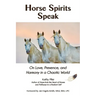 Horse Spirits Speak: On Love, Presence, and Harmony in a Chaotic World