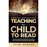 Teaching Your Child To Read: A Step By Step Guide To Helping Your Preschooler Learn And Develop Simple Reading Skills