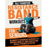 Resistance Band Workouts for Seniors: Beginner to Advanced Exercises to Improve Mobility, Bone Health and Muscle Strength After 60