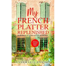 My French Platter Replenished: In Search of a Dream Life in France