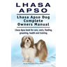 Lhasa Apso. Lhasa Apso Dog Complete Owners Manual. Lhasa Apso book for care, costs, feeding, grooming, health and training.