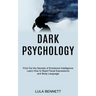 Dark Psychology: Learn How to Read Facial Expressions and Body Language (Find Out the Secrets of Emotional Intelligence)