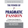 The Power of Pragmatic Passion: 7 Common Sense Principles for Achieving Personal and Professional Success