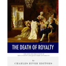 The Death of Royalty: The Lives and Executions of King Louis XVI and Queen Marie Antoinette