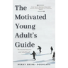 The Motivated Young Adult's Guide to Career Success and Adulthood: Proven Tips for Becoming a Mature Adult, Starting a Rewarding Career and Finding Li