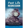 Past Life Regression: Exploring the Past to Heal the Present (Learn Hypnotic Regression to Uncover Hidden Past Life Memories, Astral Projection)