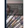 The Masterpieces of Claude (1600-1682): Sixty Reproductions of Photographs From the Original Paintings, Affording Examples of the Different Characteri