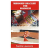 Friendship Bracelets for Beginners: Fundamental Step by Step Guide of making Friendship Bracelets with DIY Projects with Pictures Guide on Charming Lo