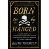 Born to Be Hanged: The Epic Story of the Gentlemen Pirates Who Raided the South Seas, Rescued a Princess, and Stole a Fortune