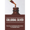 Colloidal Silver: Overview And Related Information To Colloidal Silver: Colloidal Silver Generator