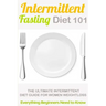 Intermittent Fasting Diet 101: Intermittent fasting for Beginners (2nd EDITION + BONUS CHAPTER) - Intermittent Fasting Diet Guide for Weight Loss