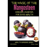 The Magic of the Mangosteen - Garcinia Cambogia for Good Health