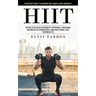 Hiit: Fastest Way to Burn Fat and Lose Weight (Effective High Intensity Interval Training Workouts, Exercises, and Routines- Hiit Workouts)
