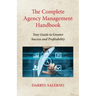 The Complete Agency Management Handbook: Your Guide to Greater Success and Profitability