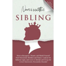 Narcissistic Sibling How to Recognize, Disarm, and Shield Yourself from Narcissistic Brothers and Sisters. Lookout for Behavior Signs, and Learn to Id