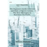 Day Trading: The Beginners Guide to Invest and Make a Passive Income. The Best Strategies to Maximize the Profit.