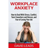 Workplace Anxiety: How to Deal With Stress, Conflict, Toxic Coworkers and Bosses, and Fear of Losing Your Job: How to Deal With Stress, C
