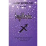Lucky Astrology - Sagittarius: Tapping into the Powers of Your Sun Sign for Greater Luck, Happiness, Health, Abundance & Love