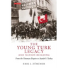 The Young Turk Legacy and Nation Building: From the Ottoman Empire to Atatürk's Turkey