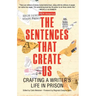 The Sentences That Create Us: Crafting a Writer's Life in Prison