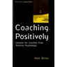 Coaching Positively: Lessons for Coaches from Positive Psychology