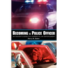 Becoming a Police Officer: An Insider's Guide to a Career in Law Enforcement