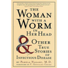 The Woman with a Worm in Her Head: And Other True Stories of Infectious Disease