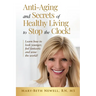 Anti-Aging and Secrets of Healthy Living to Stop the Clock!: Learn how to look younger, feel fantastic and wow the world!