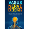 Vagus Nerve Exercises: Relieve Anxiety, Support Trauma Recovery, Calm Inflammation, Improve Digestion and Sleep, and Reset Your Nervous System Natural