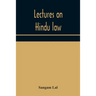 Lectures On Hindu Law. Compiled From Mayne On Hindu Law And Usage, Sarvadhikari'S Principles Of Hindu Law Of Inheritance, Macnaghten'S Principles Of H