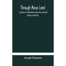 Through Masai land: a journey of exploration among the snowclad volcanic mountains and strange tribes of eastern equatorial Africa. Being