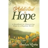 Addicted to Hope: A Handbook for Discovering Hope in a Hopeless World