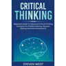 Critical Thinking: Beginners guide to advanced critical thinking concepts for problem solving, decision making and goal achievement
