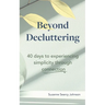 Beyond Decluttering: 40 days to experiencing simplicity through connection
