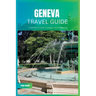 Geneva Travel Guide 2024: The Ultimate Travel Book To Unveiling Geneva's Hidden Gem