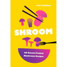 Shroom: 60 Umami-Packed Mushroom Recipes