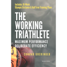 The Working Triathlete: Maximum Performance With Deliberate Efficiency: Includes 18-Week Olympic Distance and Half Iron Distance Training Plan