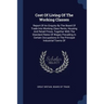 Cost Of Living Of The Working Classes: Report Of An Enquiry By The Board Of Trade Into Working Class Rents, Housing And Retail Prices, Together With T
