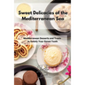Sweet Delicacies of the Mediterranean Sea: Mediterranean Desserts and Treats to Satisfy Your Sweet Tooth