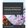 Practical Model-Driven Enterprise Architecture: Design a mature enterprise architecture repository using Sparx Systems Enterprise Architect and ArchiM
